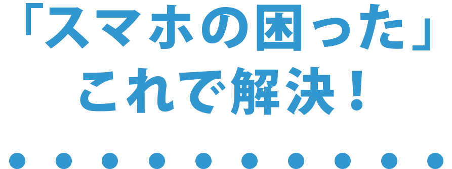 「スマホの困った」これで解決！